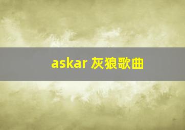 askar 灰狼歌曲